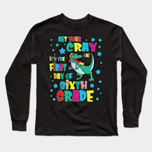 Dinosaur Get Your Cray On It's The First Day Of Sixth Grade Long Sleeve T-Shirt